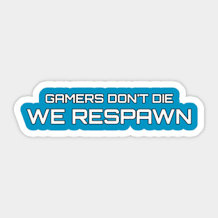 Gamers don't die, we respawn Sticker